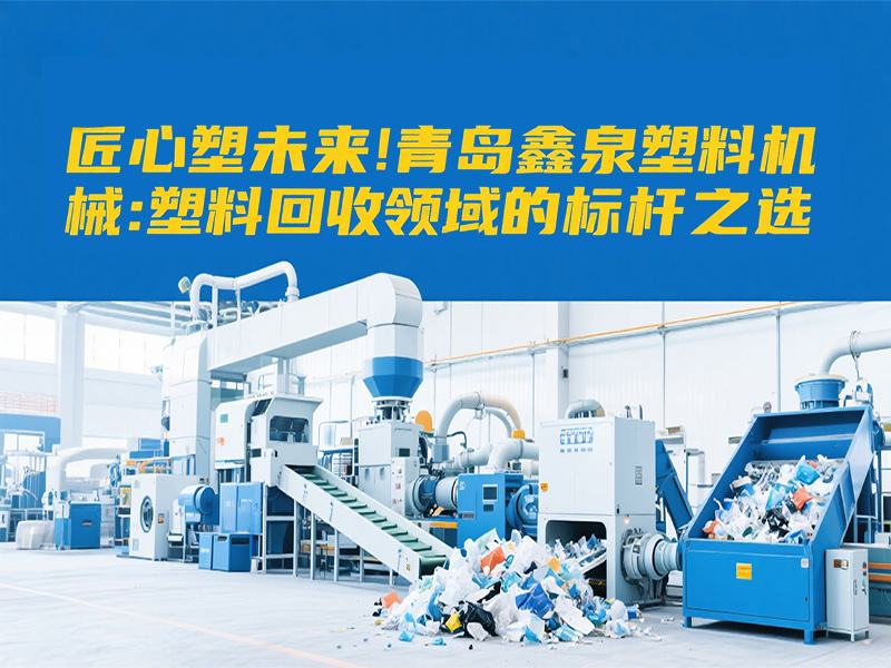匠心塑未來｜青島鑫泉塑料機械：塑料回收領(lǐng)域的標(biāo)桿之選