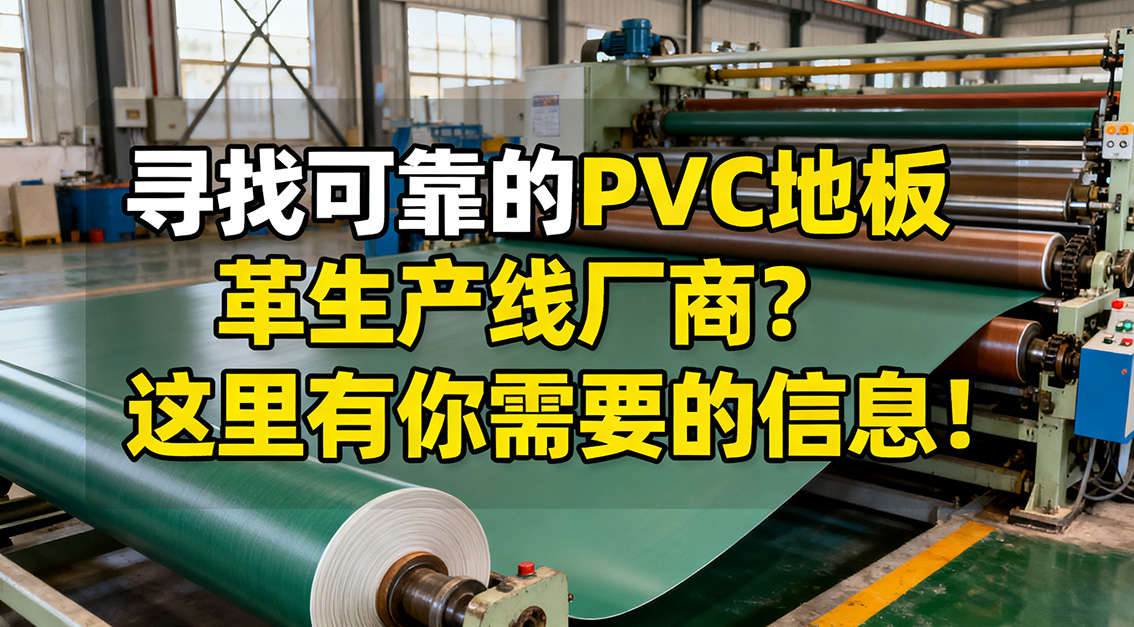 【常見問題】20251115尋找可靠的PVC地板革生產(chǎn)線廠商？這里有你需要的信息！.jpg