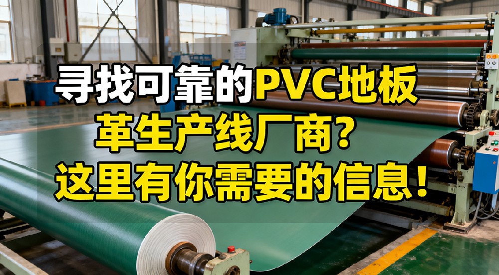 尋找可靠的PVC地板革生產(chǎn)線廠商？這里有你需要的信息！